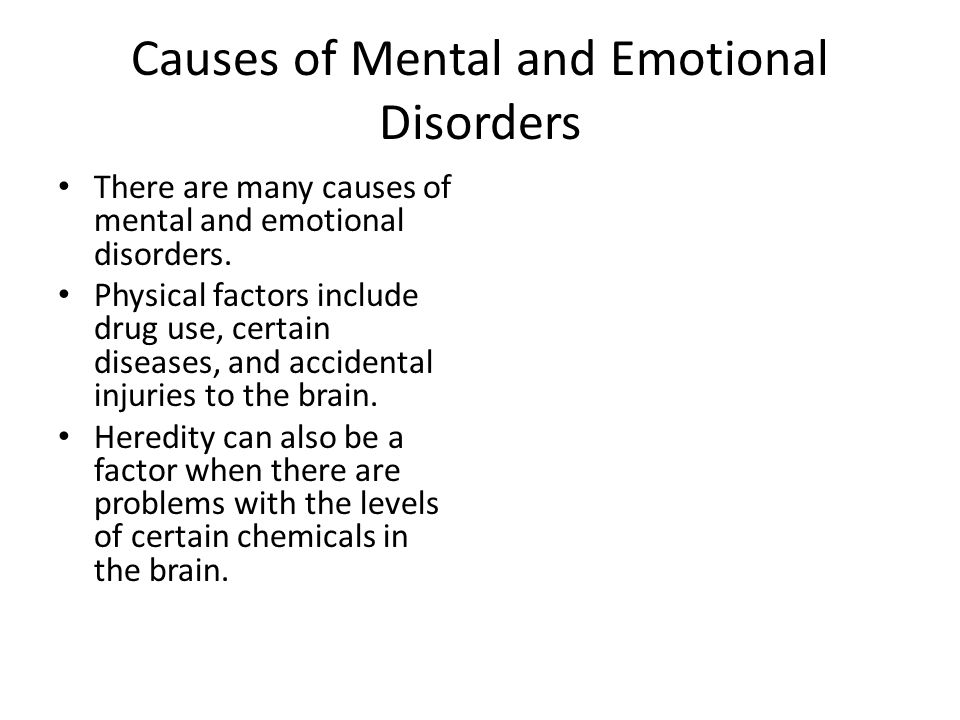 Causes of Mental and Emotional Disorders There are many causes of mental and emotional disorders.
