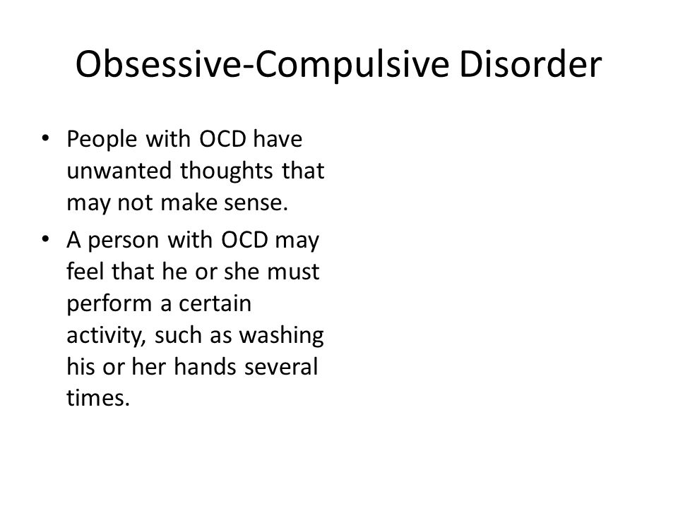Obsessive-Compulsive Disorder People with OCD have unwanted thoughts that may not make sense.