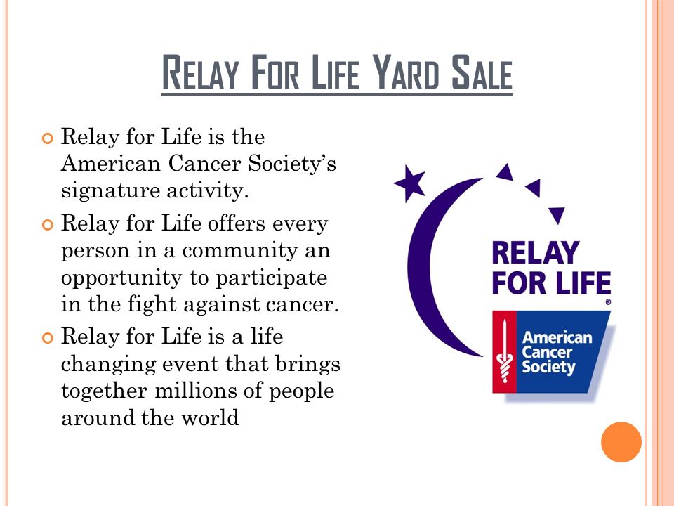 R ELAY F OR L IFE Y ARD S ALE Relay for Life is the American Cancer Society’s signature activity.