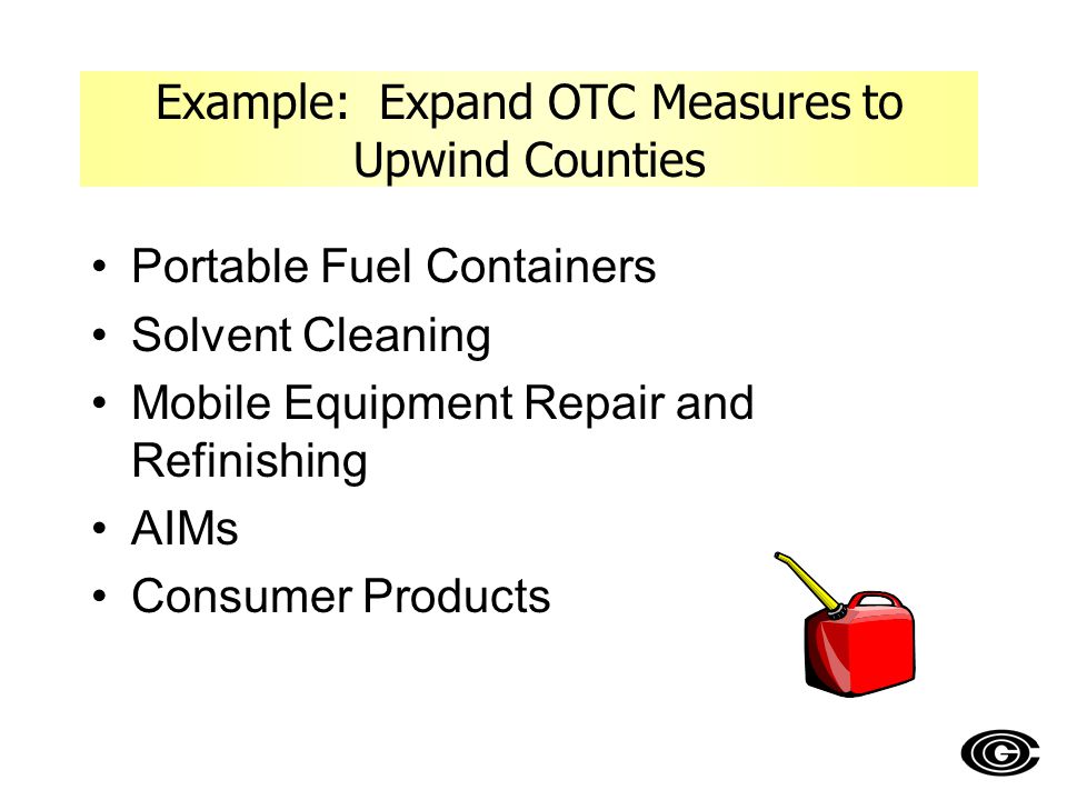 Portable Fuel Containers Solvent Cleaning Mobile Equipment Repair and Refinishing AIMs Consumer Products Example: Expand OTC Measures to Upwind Counties