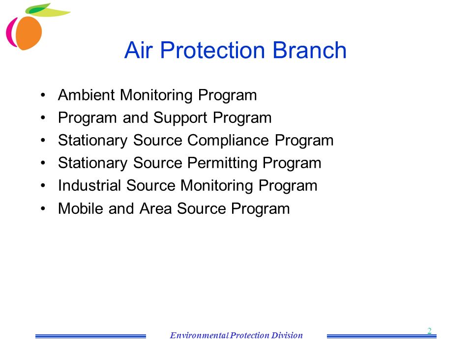 Environmental Protection Division 2 Air Protection Branch Ambient Monitoring Program Program and Support Program Stationary Source Compliance Program Stationary Source Permitting Program Industrial Source Monitoring Program Mobile and Area Source Program