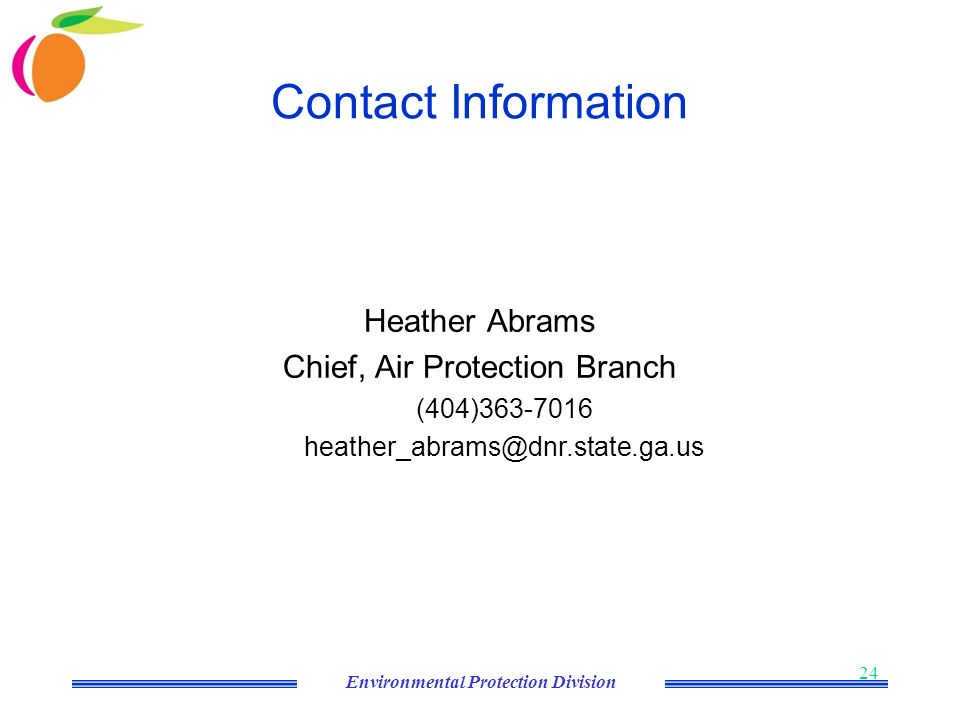 Environmental Protection Division 24 Contact Information Heather Abrams Chief, Air Protection Branch (404)