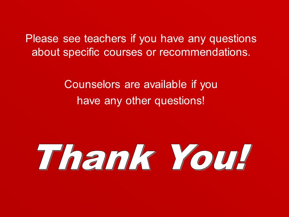 Please see teachers if you have any questions about specific courses or recommendations.