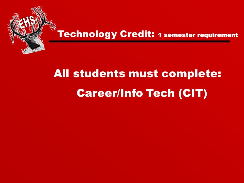 Technology Credit: 1 semester requirement All students must complete: Career/Info Tech (CIT)