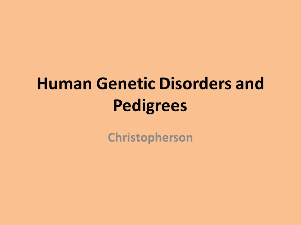 Human Genetic Disorders and Pedigrees Christopherson