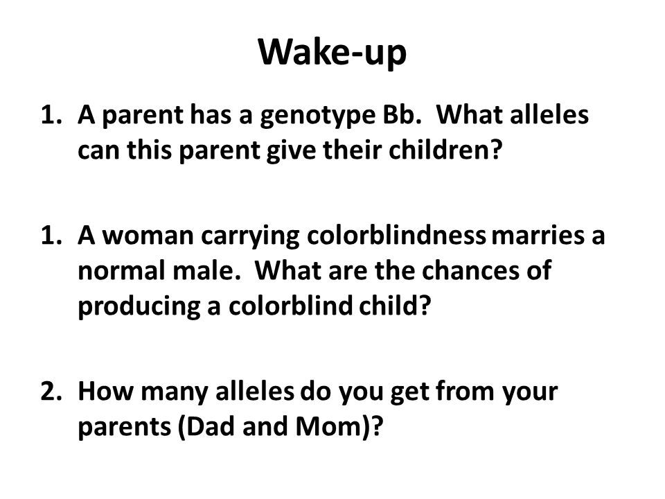 Wake-up 1.A parent has a genotype Bb. What alleles can this parent give their children.