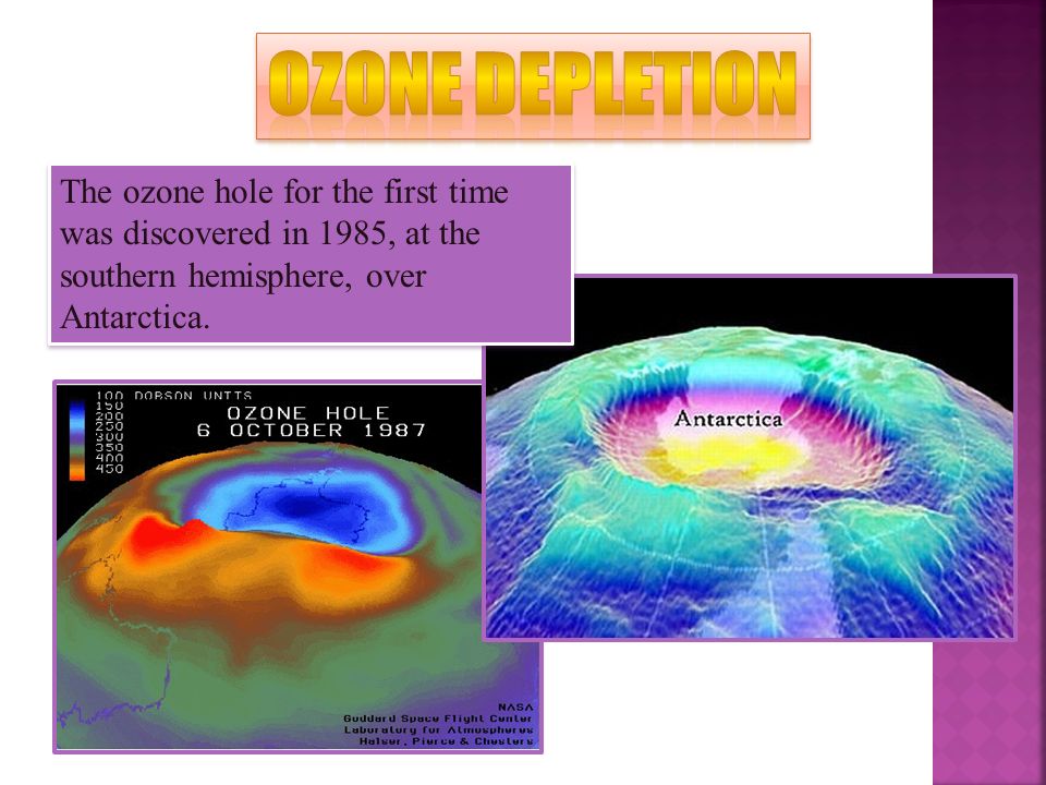 The ozone hole for the first time was discovered in 1985, at the southern hemisphere, over Antarctica.