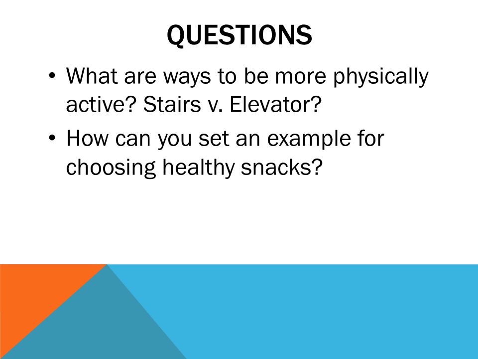 QUESTIONS What are ways to be more physically active.