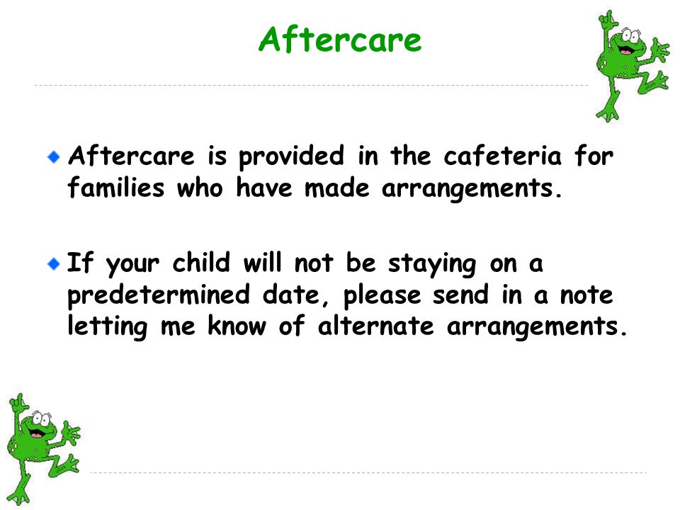 Aftercare Aftercare is provided in the cafeteria for families who have made arrangements.