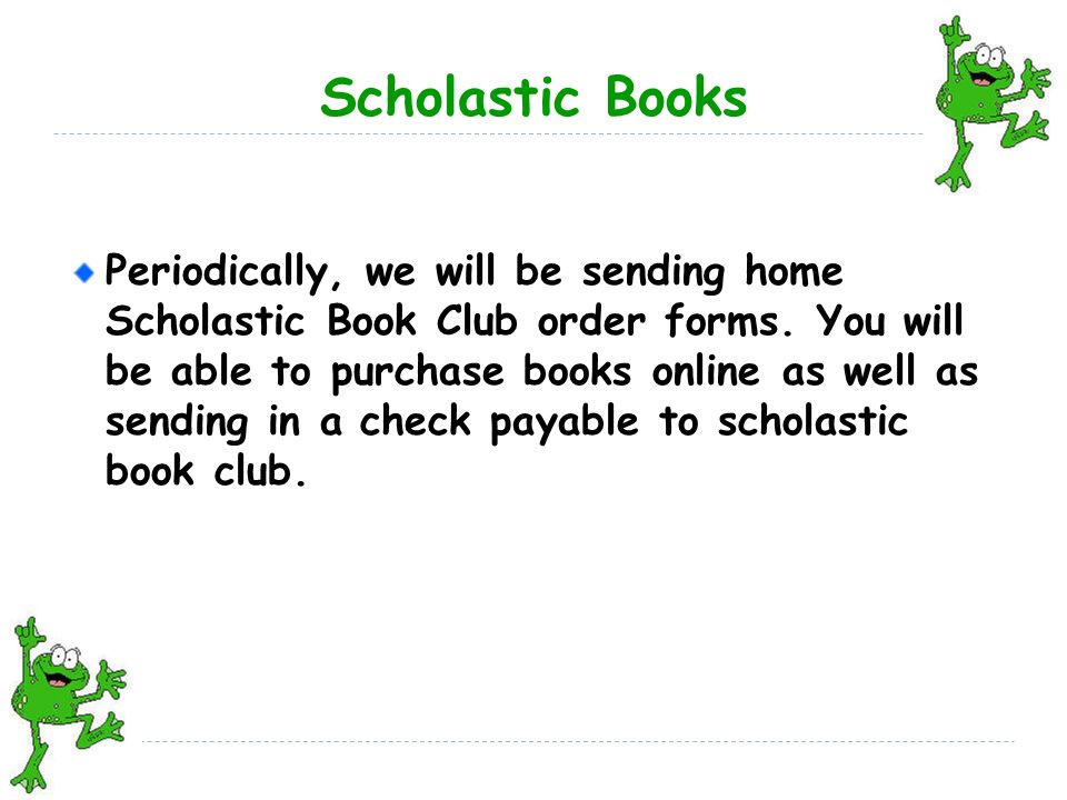 Scholastic Books Periodically, we will be sending home Scholastic Book Club order forms.