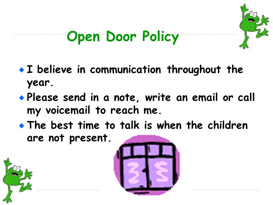 Open Door Policy I believe in communication throughout the year.