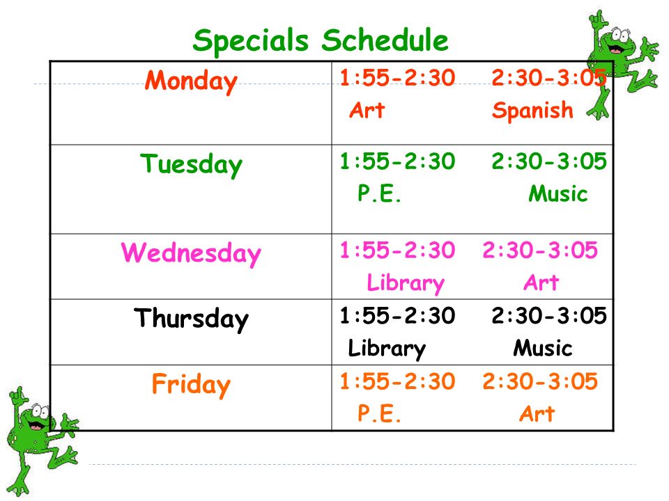 Specials Schedule Monday 1:55-2:30 2:30-3:05 Art Spanish Tuesday 1:55-2:30 2:30-3:05 P.E.