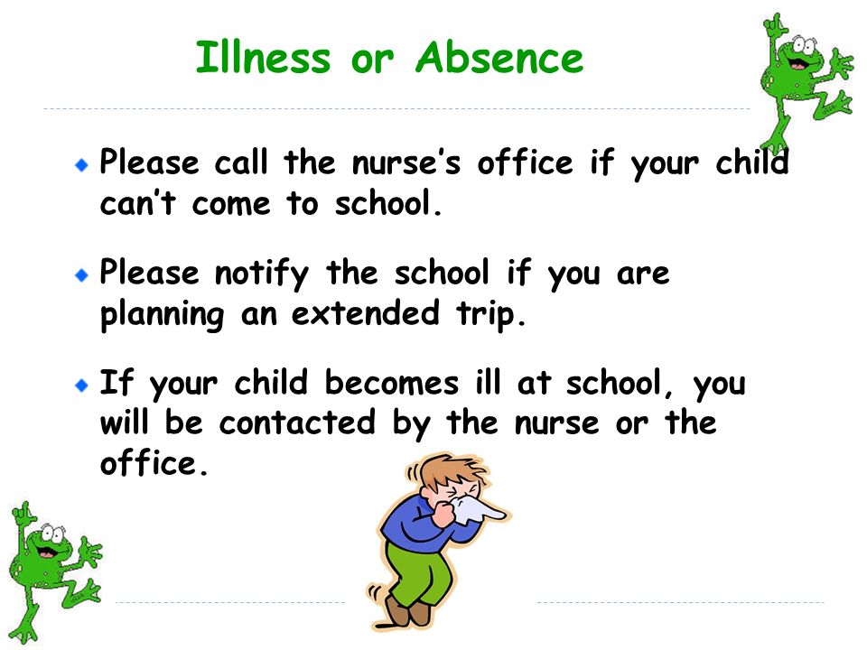Illness or Absence Please call the nurse’s office if your child can’t come to school.