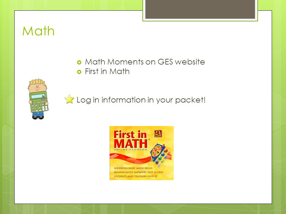 Math  Math Moments on GES website  First in Math Log in information in your packet!