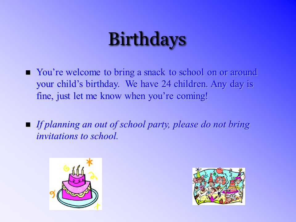 Birthdays n You’re welcome to bring a snack to school on or around your child’s birthday.