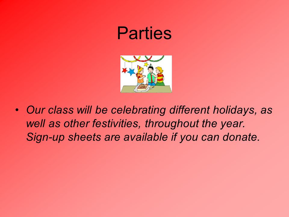 Parties Our class will be celebrating different holidays, as well as other festivities, throughout the year.