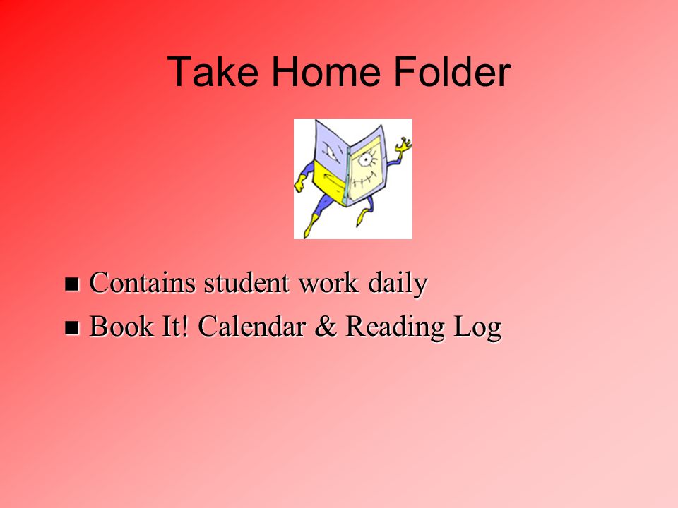Take Home Folder n Contains student work daily n Book It! Calendar & Reading Log