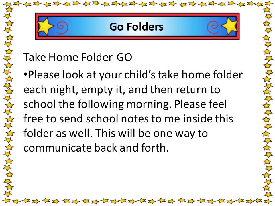 Go Folders Take Home Folder-GO Please look at your child’s take home folder each night, empty it, and then return to school the following morning.