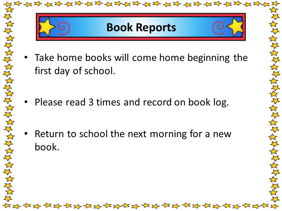 Book Reports Take home books will come home beginning the first day of school.