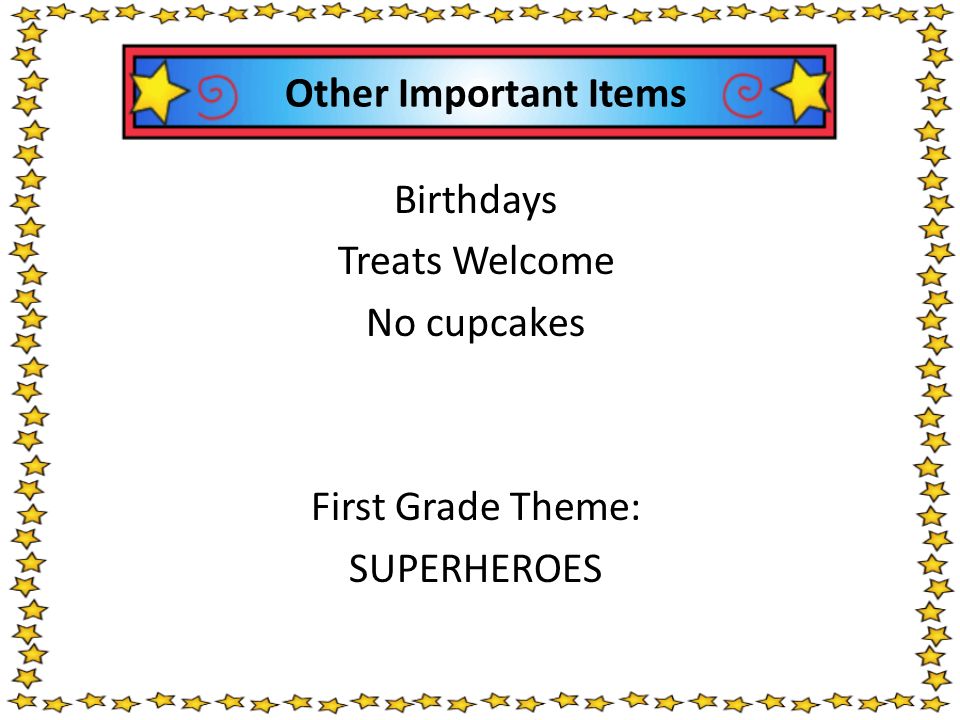 Other Important Items Birthdays Treats Welcome No cupcakes First Grade Theme: SUPERHEROES