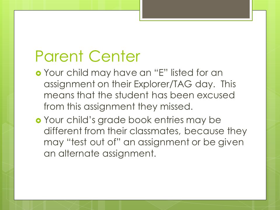 Parent Center  Your child may have an E listed for an assignment on their Explorer/TAG day.