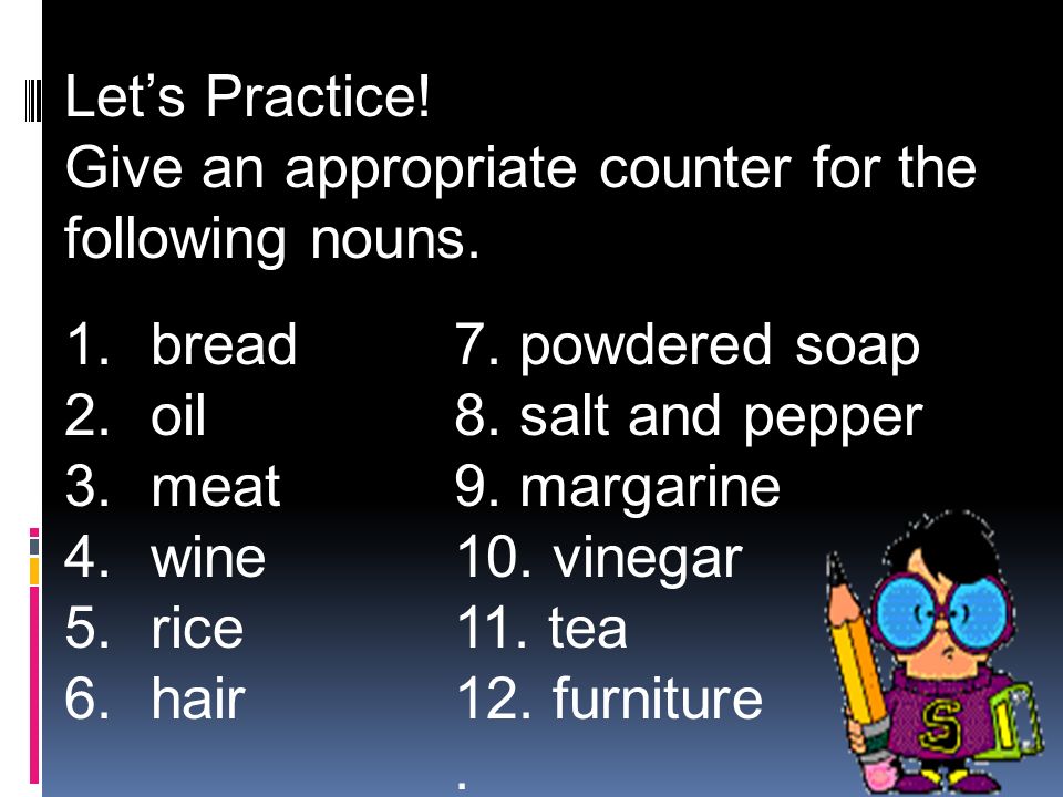 Look at your list of mass nouns. Give appropriate noun counters for the mass nouns you have listed.