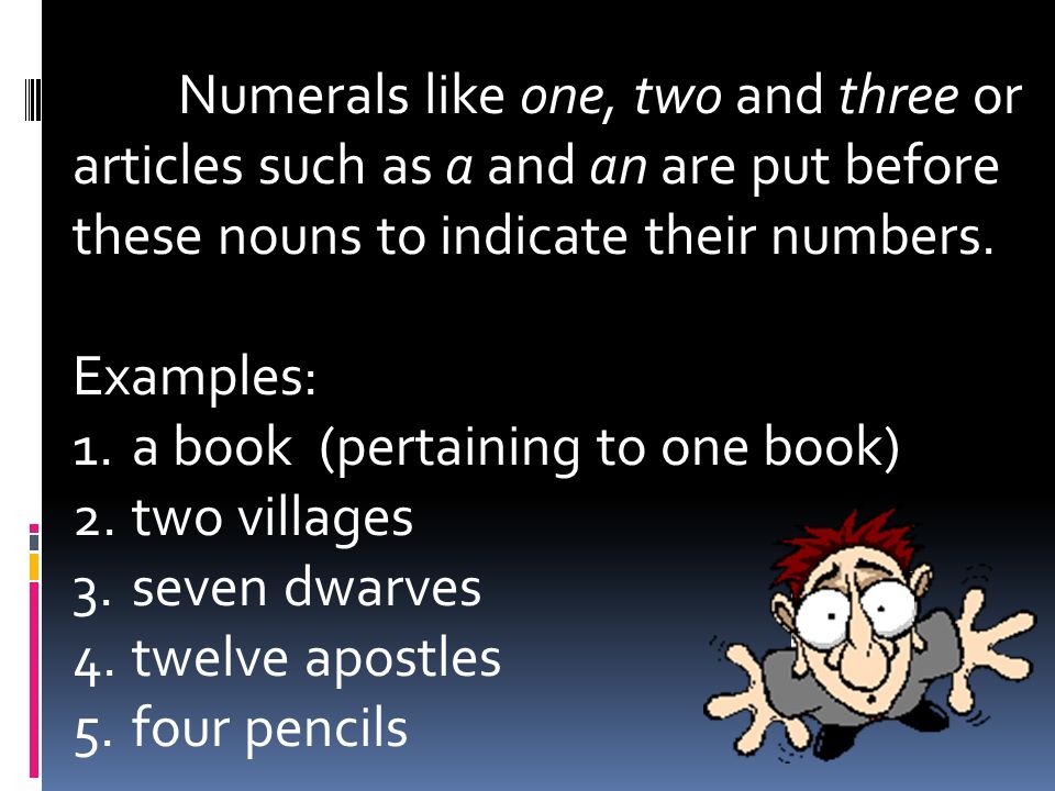 The nouns in the 1 st column are what we call count (countable) nouns or names of people, places, things that we can count.