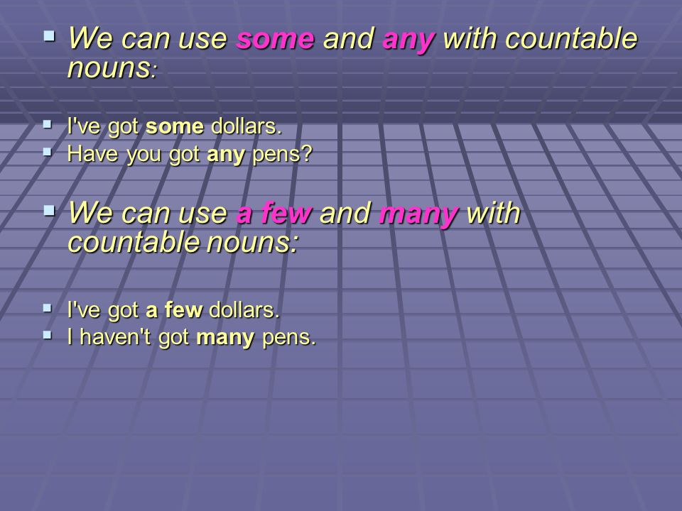  We can use some and any with countable nouns :  I ve got some dollars.