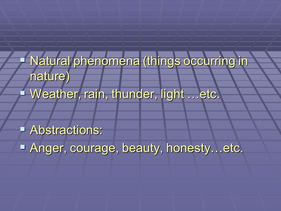  Natural phenomena (things occurring in nature)  Weather, rain, thunder, light …etc.