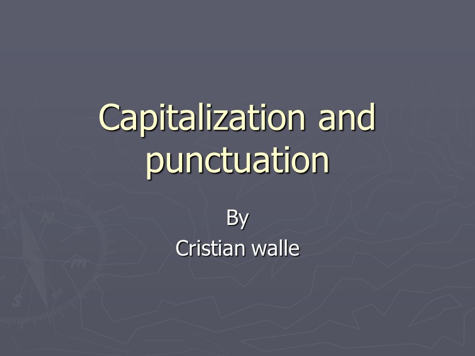 Capitalization and punctuation By Cristian walle