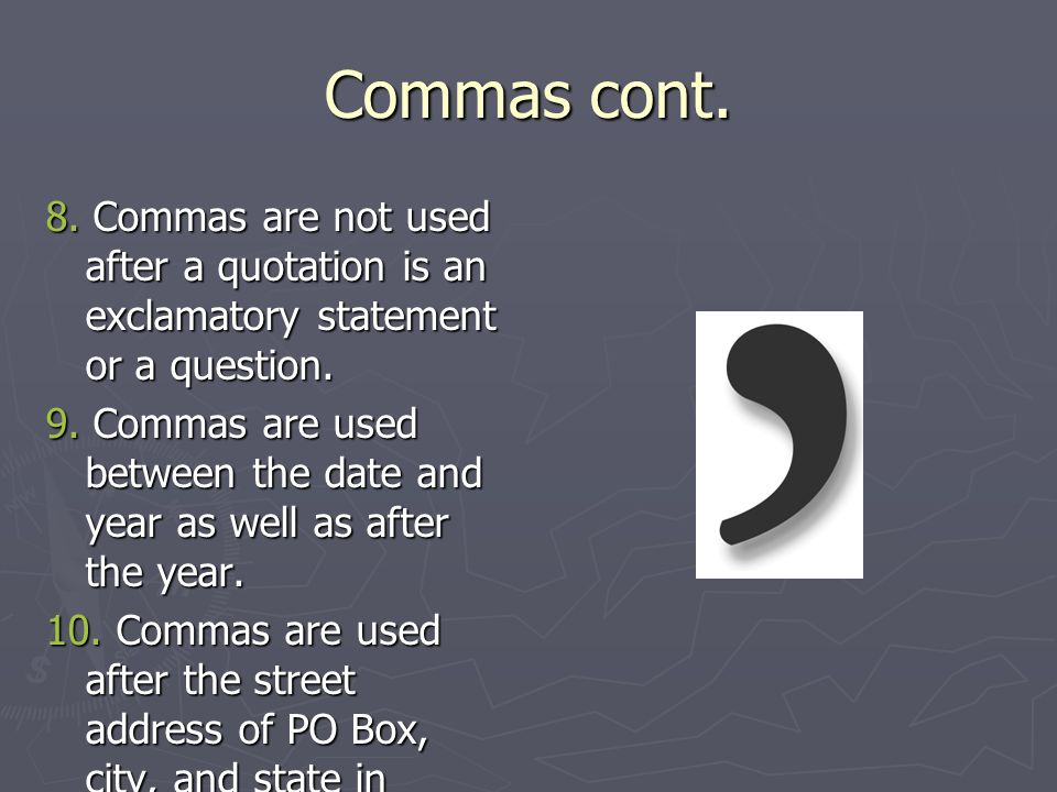 Commas cont. 8. Commas are not used after a quotation is an exclamatory statement or a question.