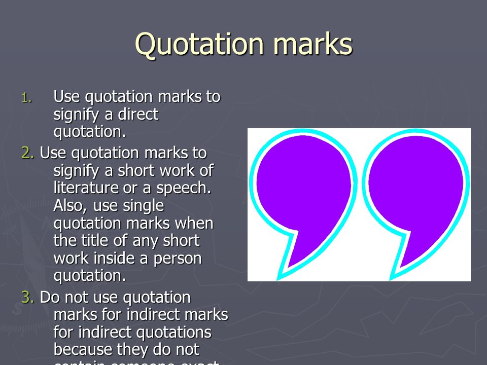 Quotation marks 1. Use quotation marks to signify a direct quotation.