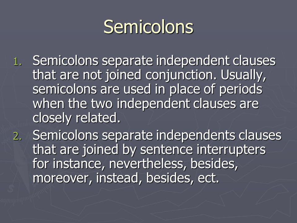 Semicolons 1. Semicolons separate independent clauses that are not joined conjunction.