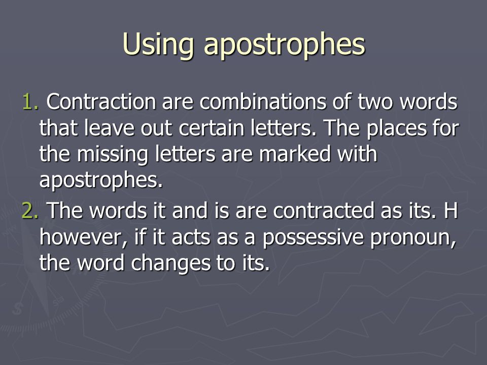 Using apostrophes 1. Contraction are combinations of two words that leave out certain letters.