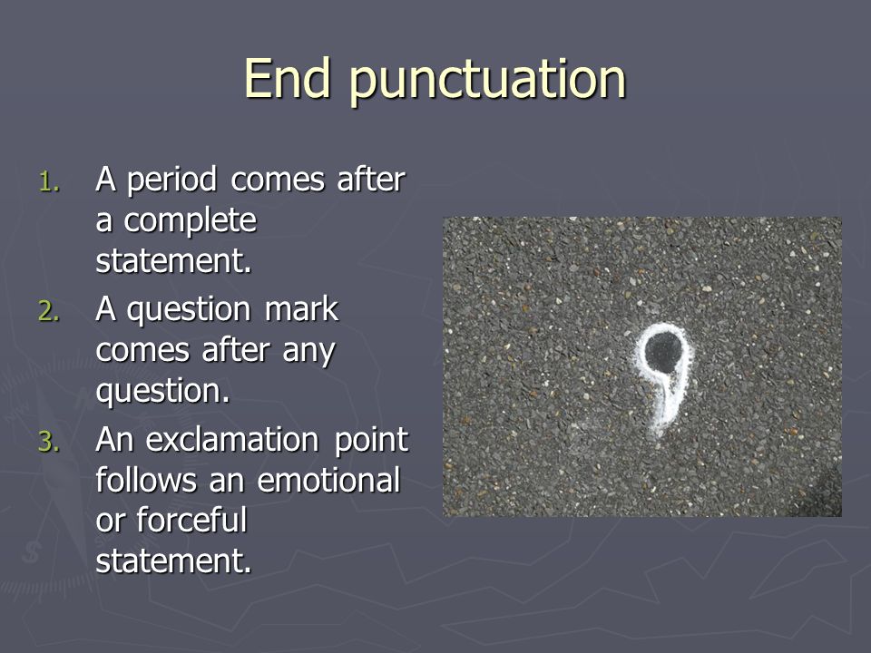 End punctuation 1. A period comes after a complete statement.