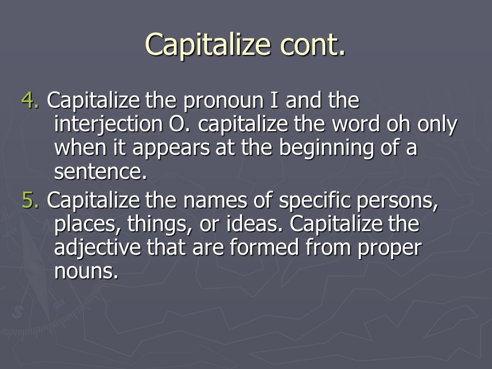Capitalize cont. 4. Capitalize the pronoun I and the interjection O.