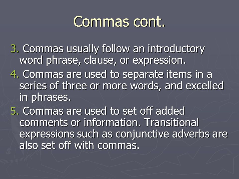Commas cont. 3. Commas usually follow an introductory word phrase, clause, or expression.