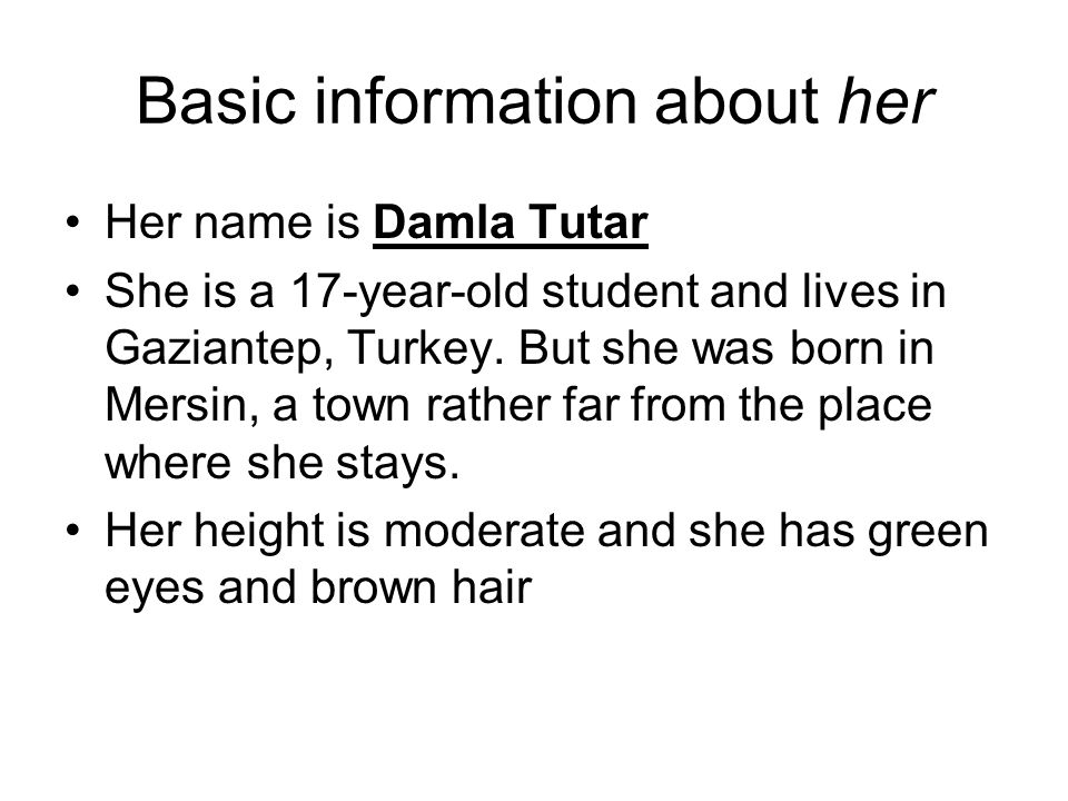 Basic information about her Her name is Damla Tutar She is a 17-year-old student and lives in Gaziantep, Turkey.