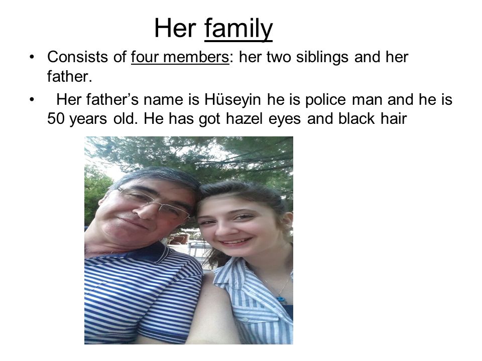 Her family Consists of four members: her two siblings and her father.