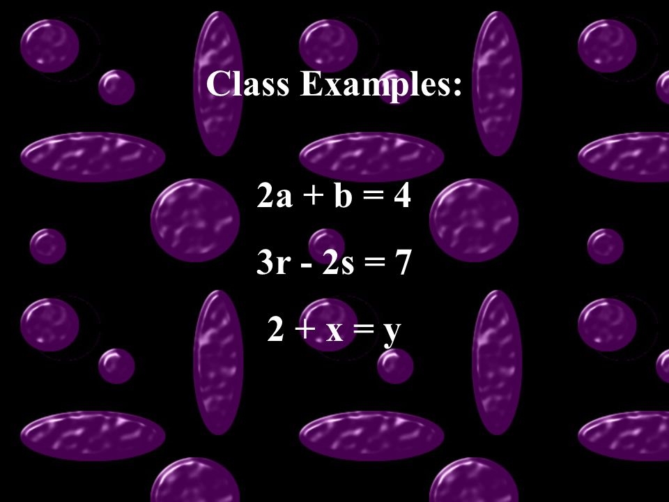 Class Examples: 2a + b = 4 3r - 2s = x = y