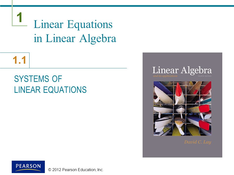 1 1.1 © 2012 Pearson Education, Inc. Linear Equations in Linear Algebra SYSTEMS OF LINEAR EQUATIONS