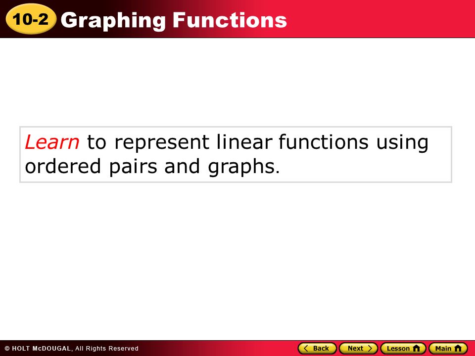 10-2 Graphing Functions Learn to represent linear functions using ordered pairs and graphs.