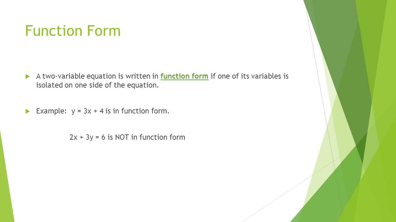 Function Form  A two-variable equation is written in function form if one of its variables is isolated on one side of the equation.
