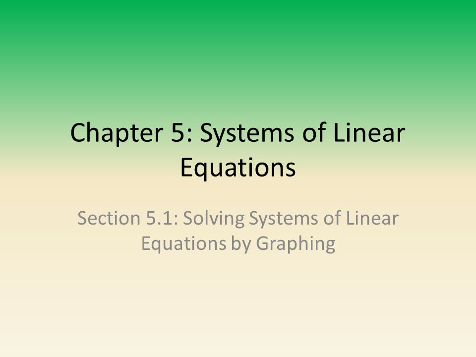Chapter 5: Systems of Linear Equations Section 5.1: Solving Systems of Linear Equations by Graphing