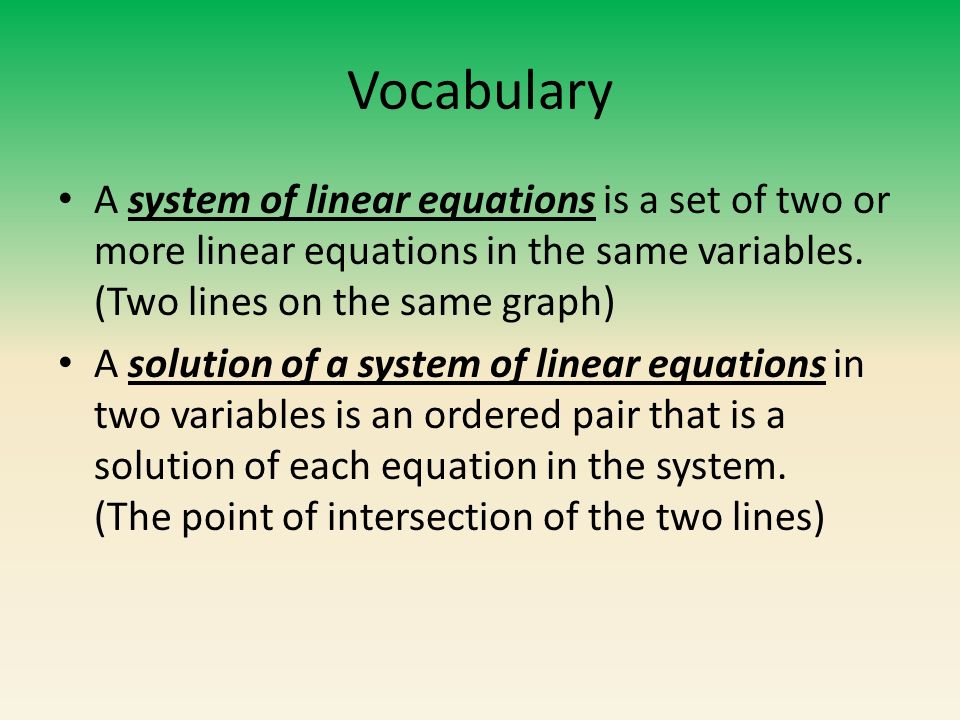 Vocabulary A system of linear equations is a set of two or more linear equations in the same variables.