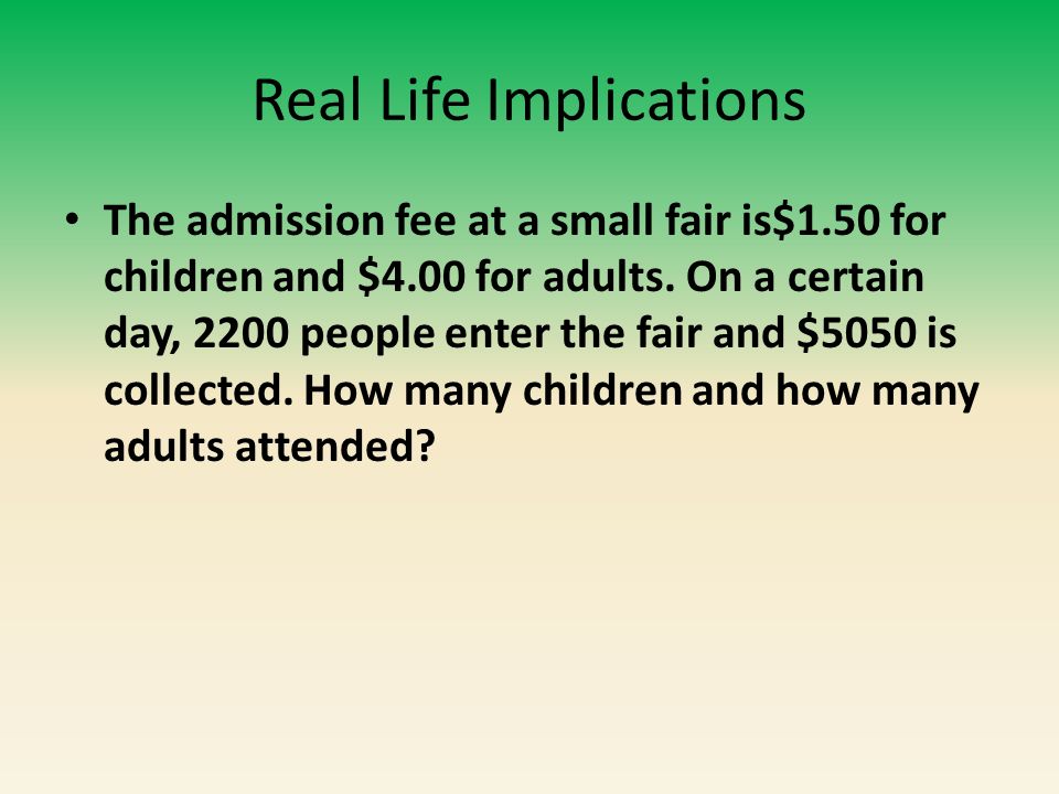 Real Life Implications The admission fee at a small fair is$1.50 for children and $4.00 for adults.