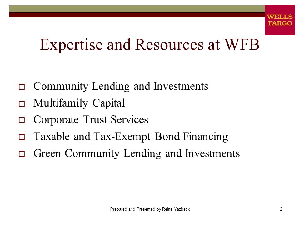 Prepared and Presented by Reine Yazbeck2 Expertise and Resources at WFB  Community Lending and Investments  Multifamily Capital  Corporate Trust Services  Taxable and Tax-Exempt Bond Financing  Green Community Lending and Investments