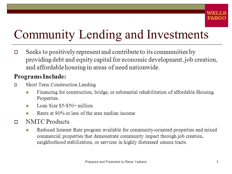 Prepared and Presented by Reine Yazbeck3 Community Lending and Investments  Seeks to positively represent and contribute to its communities by providing debt and equity capital for economic development, job creation, and affordable housing in areas of need nationwide.