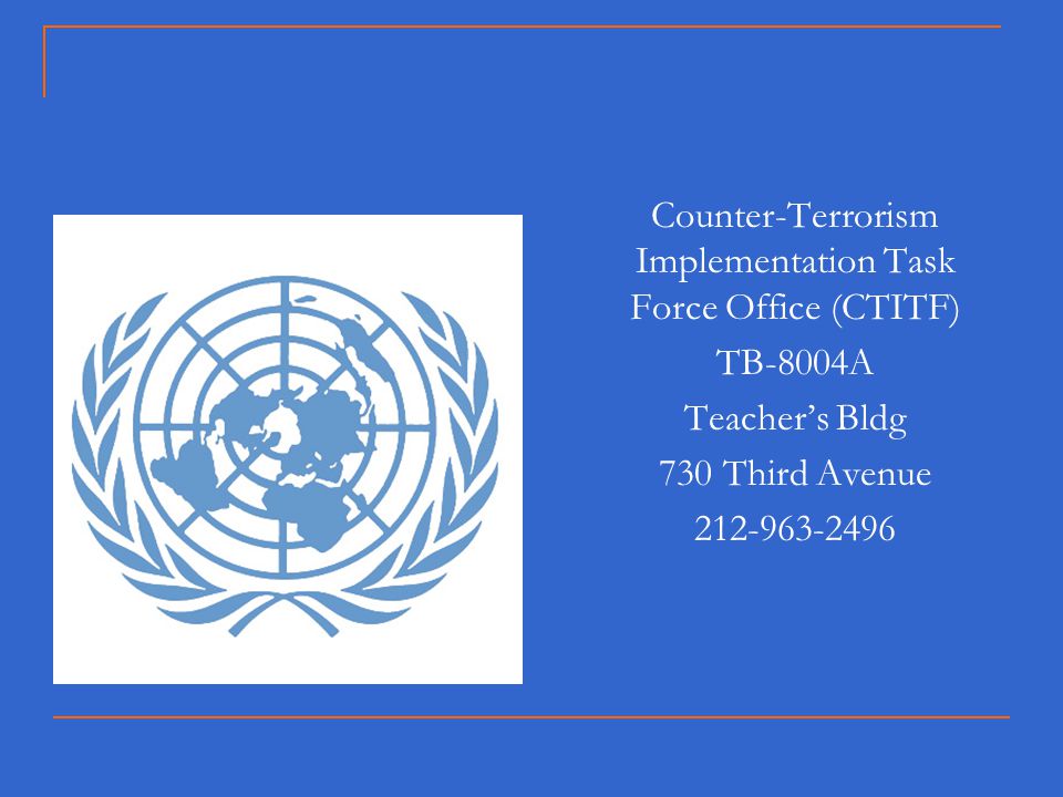 Counter-Terrorism Implementation Task Force Office (CTITF) TB-8004A Teacher’s Bldg 730 Third Avenue