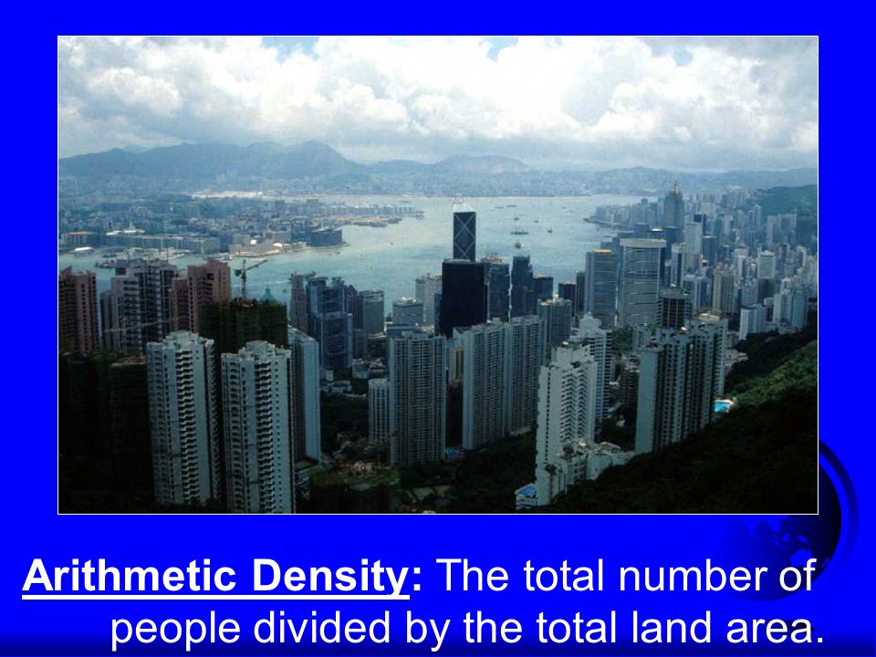 Arithmetic Density: The total number of people divided by the total land area.